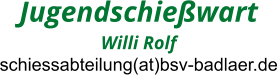 Jugendschießwart Willi Rolf schiessabteilung(at)bsv-badlaer.de